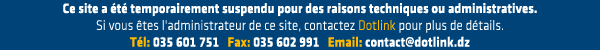 Ce site a �t� temporairement suspendu pour des raisons techniques ou administratives.
Si vous �tes l'administrateur de ce site, contactez Dotlink pour plus de d�tails.
T�l: 035 601 751   Fax: 035 602 991   Email: contact@dotlink.dz